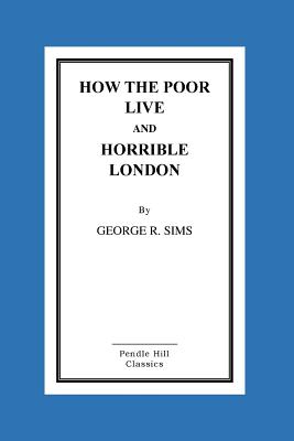 How The Poor Live And Horrible London - Sims, George R