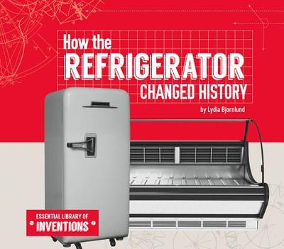 How the Refrigerator Changed History - Bjornlund, Lydia