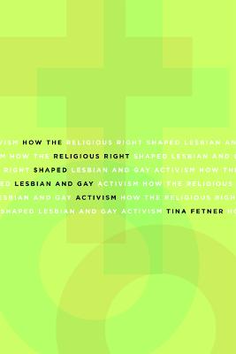 How the Religious Right Shaped Lesbian and Gay Activism: Volume 31 - Fetner, Tina