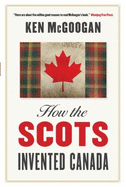 How The Scots Invented Canada - McGoogan, Ken