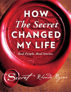How the Secret Changed My Life: Real People. Real Stories.Volume 5