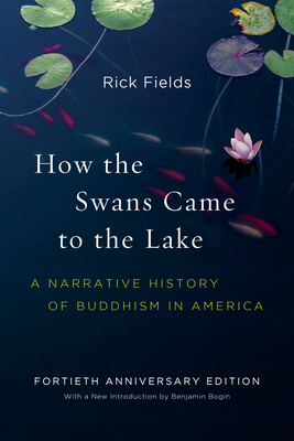 How the Swans Came to the Lake: A Narrative History of Buddhism in America - Fields, Rick, and Bogin, Benjamin