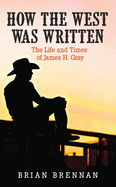 How the West Was Written: The Life and Times of James H. Gray