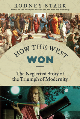 How the West Won: The Neglected Story of the Triumph of Modernity - Stark, Rodney, Professor