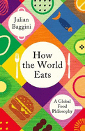 How the World Eats: A Global Food Philosophy