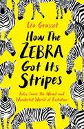 How the Zebra Got its Stripes: Tales from the Weird and Wonderful World of Evolution