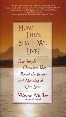 How Then, Shall We Live?: Four Simple Questions That Reveal the Beauty and Meaning of Our Lives - Muller, Wayne