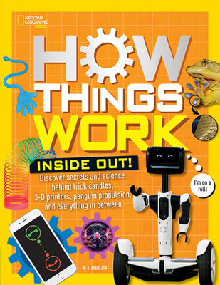 How Things Work: Inside Out: Discover Secrets and Science Behind Trick Candles, 3D Printers, Penguin Propulsions, and Everything in Between - Resler, T J