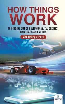 How Things Work: The Inside Out of Cellphones, TV, Drones, Race Cars and More! Machinery & Tools - Tech Tron