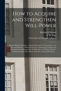 How to Acquire and Strengthen Will-power [electronic Resource]: Modern Psycho-therapy: a Specific Remedy for Neurasthenia and Nervous Diseases: a Rational Course of Training of Volition and Development of Energy After the Methods of the Nancy School...