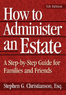 How to Administer an Estate: A Step-By-Step Guide for Families and Friends