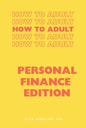 How to Adult - Personal Finance Edition: Adulting 101 for Finances