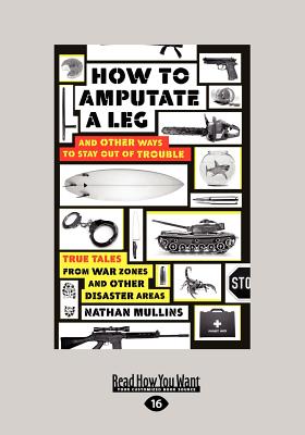 How to amputate a leg: And Other Ways to Stay Out of Trouble - Mullins, Nathan