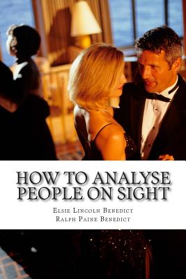 How to Analyse People on Sight - Benedict, Elsie Lincoln, and Benedict, Ralph Paine