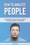 How to Analyze People: A Book to Help You Learn About Analyzing People, including NPL