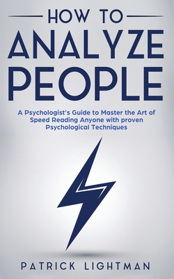 How to Analyze People: A Psychologist's Guide to Master the Art of Speed Reading Anyone with proven Psychological Techniques. Unlock your personal superpower to quickly read any person like a book! - Lightman, Patrick