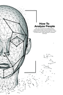 How To Analyze People: How To Read And Analysis People Through Manipulation And Persuasion Techniques. Learn How To Improve Your Empathy, Mindset, Speed-Reading.