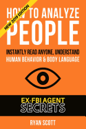How to Analyze People: Increase Your Emotional Intelligence Using Ex-FBI Secrets, Understand Body Language, Personality Types, and Speed Read People Through Proven Psychology