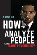 How to Analyze People with Dark Psychology: 2 Books in 1: The Essential Guide to Reading Human Personality Types by Analyzing Body Language. How Different Behaviors Are Manipulate.