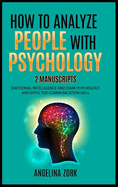 How to Analyze People with Psychology: 2 Manuscripts: Emotional Intelligence and Dark Psychology and Effective Communication Skill