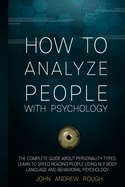 How To Analyze People With Psychology: The Complete Guide About Personality Types. Learn to Speed Reading People Using NLP Body Language and Behavioral Psychology