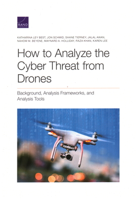 How to Analyze the Cyber Threat from Drones: Background, Analysis Frameworks, and Analysis Tools - Best, Katharina Ley, and Schmid, Jon, and Tierney, Shane