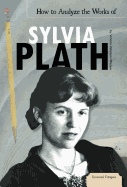 How to Analyze the Works of Sylvia Plath - Llanas, Sheila Griffin