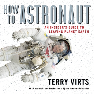 How to Astronaut Lib/E: An Insider's Guide to Leaving Planet Earth - Virts, Terry (Read by)