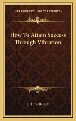 How to Attain Success Through Vibration - Balliett, L Dow