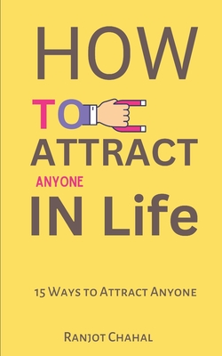 How to Attract Anyone in Life: 15 Ways to Attract Anyone - Chahal, Ranjot Singh