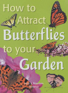 How to Attract Butterflies to Your Garden - Tampion, John, and Tampion, Maureen