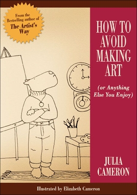 How to Avoid Making Art (Or Anything Else You Enjoy) - Cameron, Julia