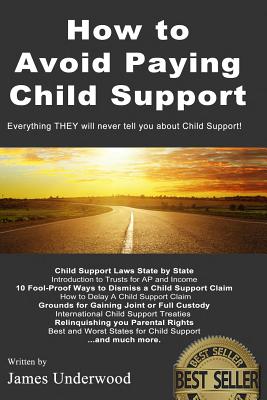 How to Avoid Paying Child Support: Learn How To Get Out of Paying Child Support Legally in the USA! A must read for anyone struggling with Child Support Payments. - Underwood, James