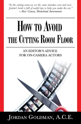 How to Avoid The Cutting Room Floor: an editor's advice for on-camera actors - Goldman Ace, Jordan