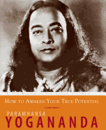 How to Awaken Your True Potential: The Wisdom of Yogananda