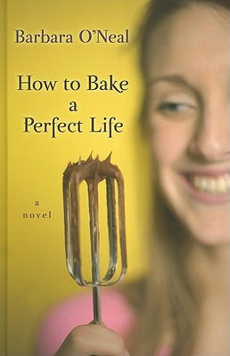 How to Bake a Perfect Life - O'Neal, Barbara