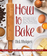 How to Bake: The Complete Guide to Perfect Cakes, Cookies, Pies, Tarts, Breads, Pizzas, Muffins, Sweet and Savory