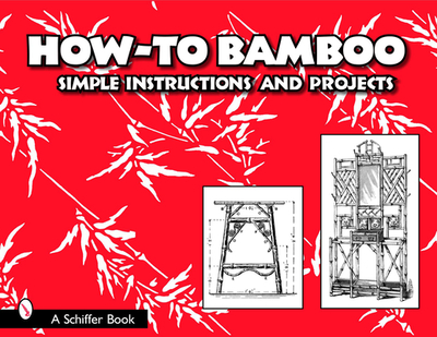 How to Bamboo: Simple Instructions and Projects - Schiffer Publishing Ltd
