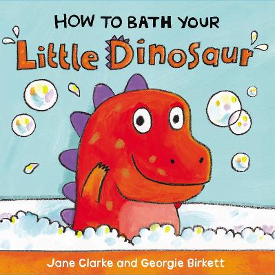 How to Bath Your Little Dinosaur - Clarke, Jane, and Birkett, Georgie (Illustrator)