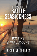 How to Battle Seasickness: 100 Tips to Help You Get Your Sea Legs
