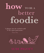 How to be a Better Foodie - Pigott, Sudi