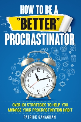 How To Be A "Better" Procrastinator - Sanaghan, Patrick