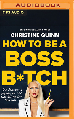 How to Be a Boss B*tch: Stop Apologizing for Who You Are and Get the Life You Want - Quinn, Christine (Read by), and Holtzman, Rachel