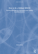 How to Be a Brilliant SENCO: Practical strategies for developing and leading inclusive provision