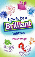 How to Be a Brilliant Teacher