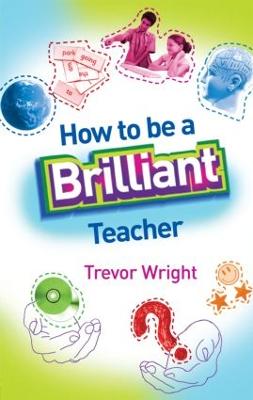 How to Be a Brilliant Teacher - Wright, Trevor