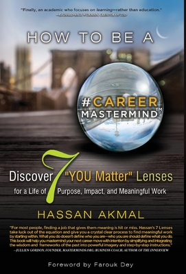 How to be a Career Mastermind: Discover 7 "YOU Matter" Lenses for a Life of Purpose, Impact, and Meaningful Work, Foreword by Farouk Dey - Akmal, Hassan, and Dey, Farouk (Foreword by)