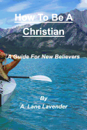 How To Be A Christian: A Guide For New Believers