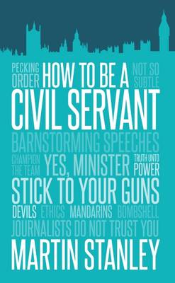 How To Be A Civil Servant - Stanley, Martin