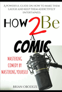 How To Be A Comic: Mastering Comedy By Mastering Yourself